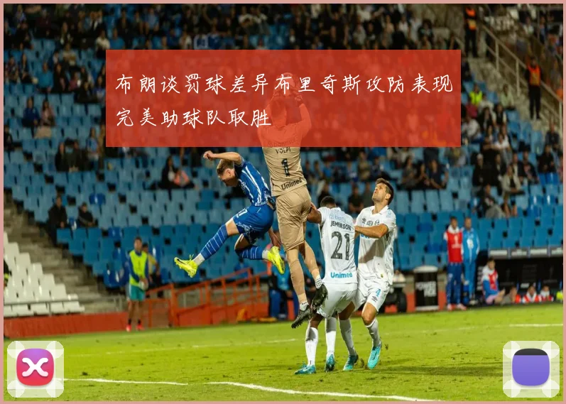 布朗谈罚球差异布里奇斯攻防表现完美助球队取胜